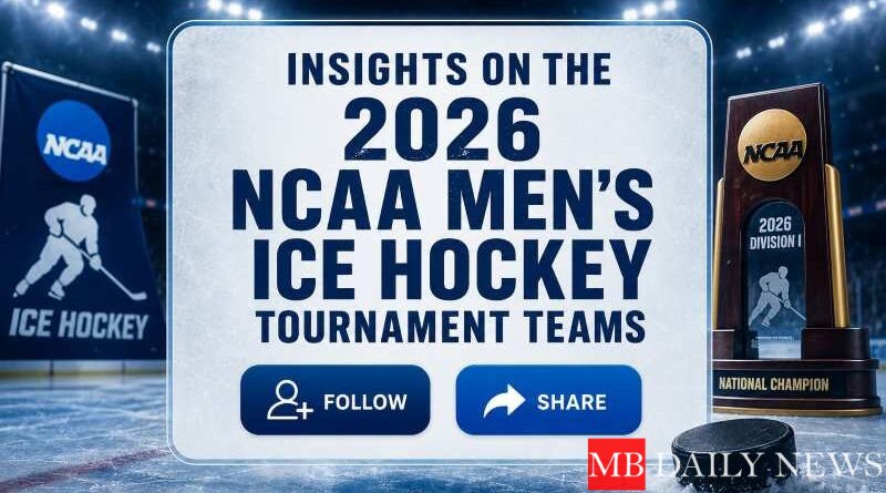 Insights on the 2026 NCAA Men's Ice Hockey Tournament Teams