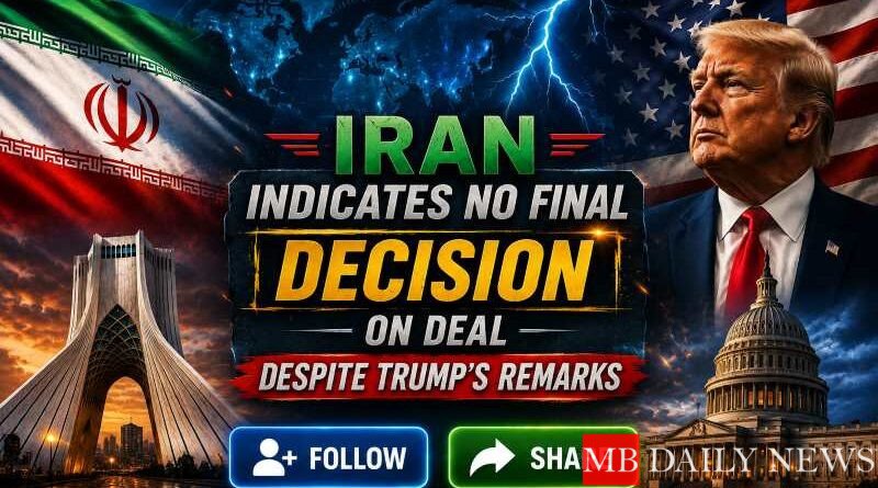 Iran Indicates No Final Decision on Deal Despite Trump’s Remarks
