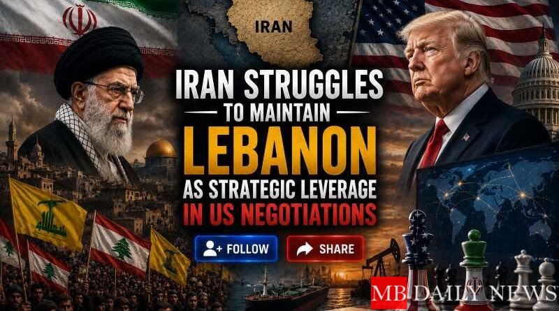 Iran Struggles to Maintain Lebanon as Strategic Leverage in US Negotiations