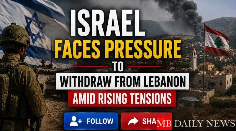 Israel Faces Pressure to Withdraw from Lebanon Amid Rising Tensions