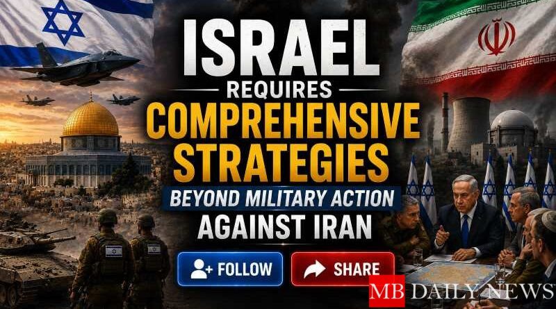Israel Requires Comprehensive Strategies Beyond Military Action Against Iran