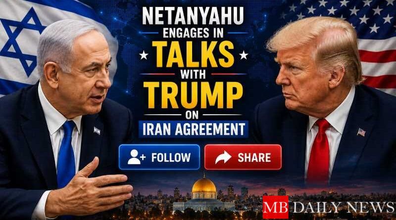 Netanyahu Engages in Talks with Trump on Iran Agreement