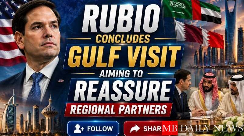 Rubio Concludes Gulf Visit Aiming to Reassure Regional Partners
