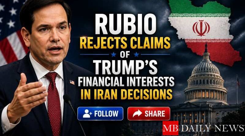 Rubio Rejects Claims of Trump’s Financial Interests in Iran Decisions