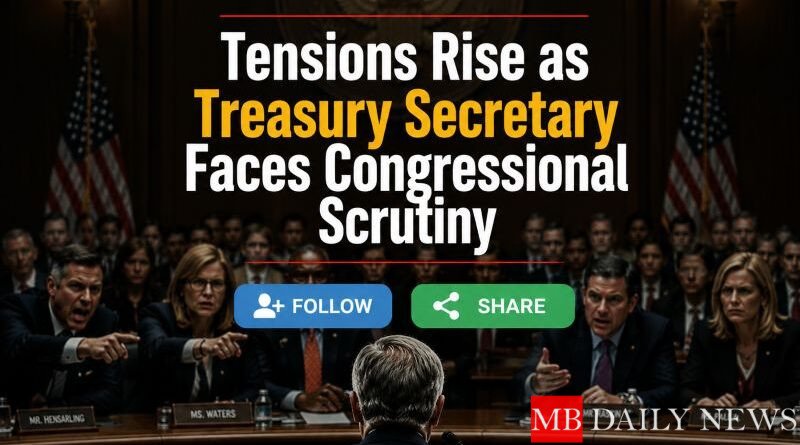 Tensions Rise as Treasury Secretary Faces Congressional Scrutiny
