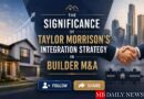The Significance of Taylor Morrison's Integration Strategy in Builder M&A