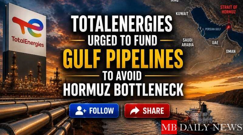 TotalEnergies urged to fund Gulf pipelines to avoid Hormuz bottleneck