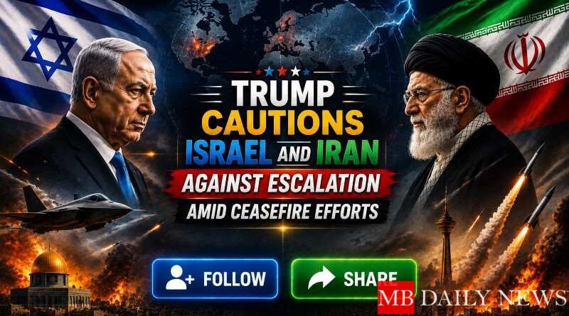 Trump Cautions Israel and Iran Against Escalation Amid Ceasefire Efforts