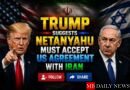 Trump Suggests Netanyahu Must Accept US Agreement with Iran