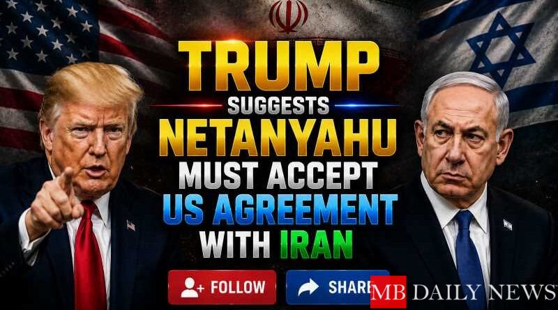 Trump Suggests Netanyahu Must Accept US Agreement with Iran