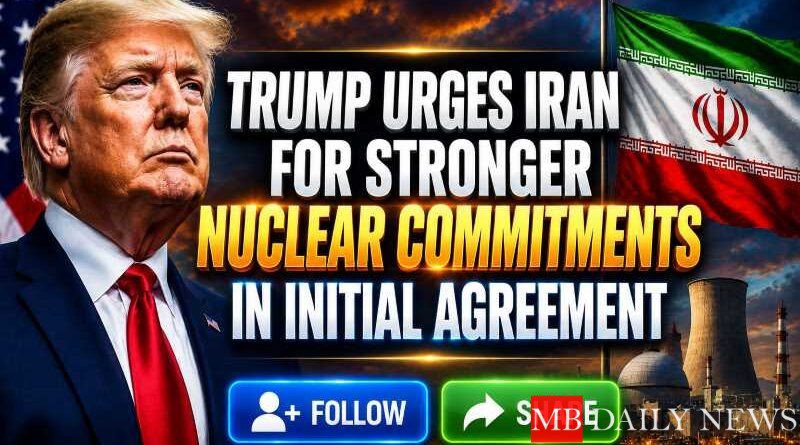 Trump Urges Iran for Stronger Nuclear Commitments in Initial Agreement