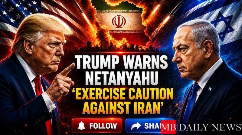 Trump Warns Netanyahu: 'Exercise Caution Against Iran'