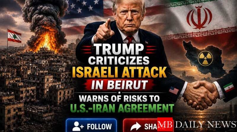 Trump criticizes Israeli attack in Beirut, warns of risks to U.S.-Iran agreement
