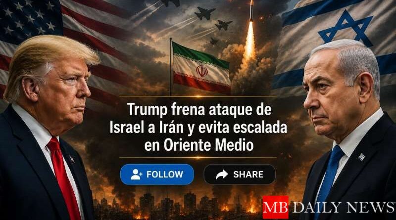 Trump frena ataque de Israel a Irán y evita escalada en Oriente Medio