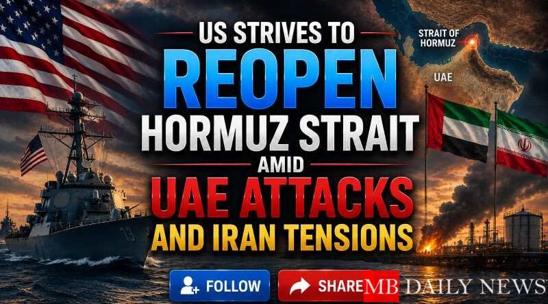 US Strives to Reopen Hormuz Strait Amid UAE Attacks and Iran Tensions