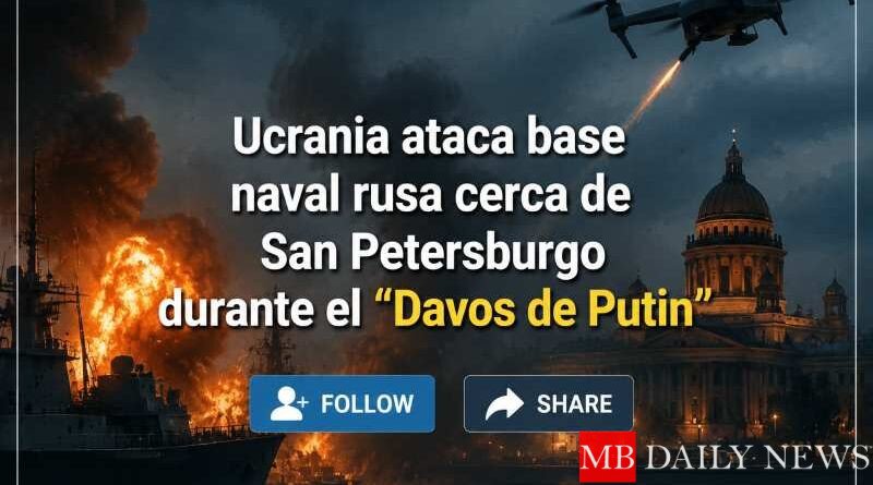 Ucrania ataca base naval rusa cerca de San Petersburgo durante el “Davos de Putin”