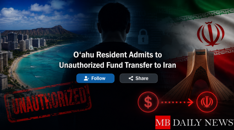 Oʻahu Resident Admits to Unauthorized Fund Transfer to Iran
