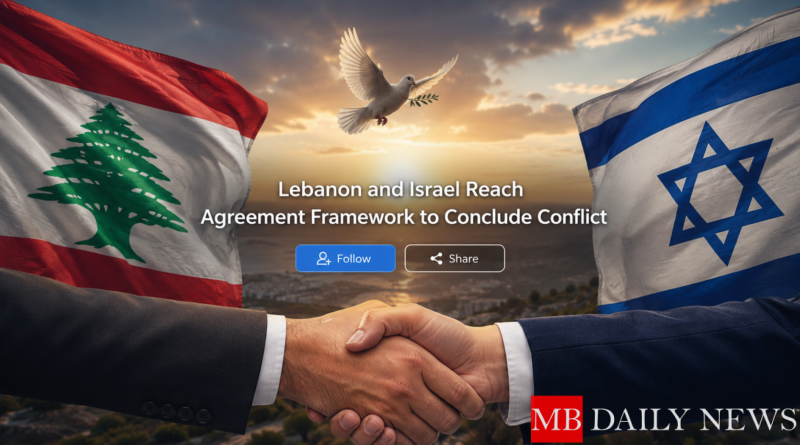 Lebanon and Israel Reach Agreement Framework to Conclude Conflict