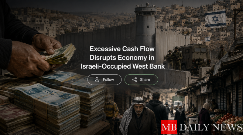 Excessive Cash Flow Disrupts Economy in Israeli-Occupied West Bank
