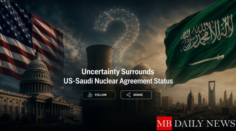 Uncertainty Surrounds US-Saudi Nuclear Agreement Status