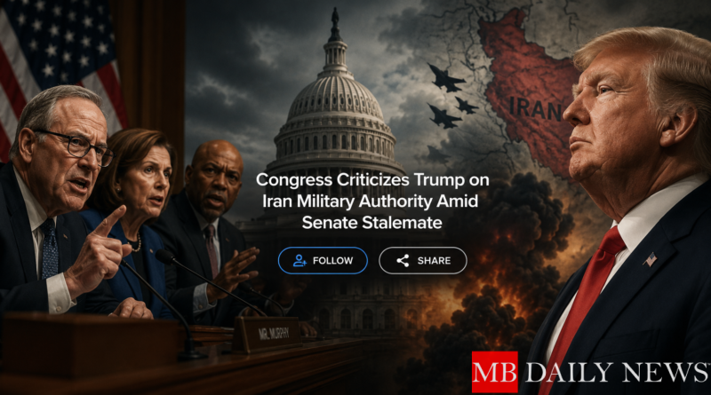 Congress Criticizes Trump on Iran Military Authority Amid Senate Stalemate
