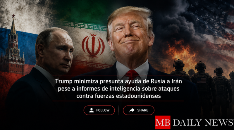 Trump minimiza presunta ayuda de Rusia a Irán pese a informes de inteligencia sobre ataques contra fuerzas estadounidenses