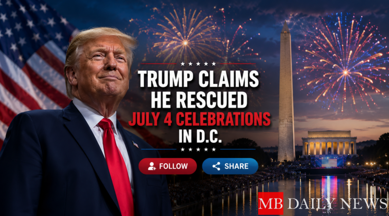 Trump Claims He Rescued July 4 Celebrations in D.C.