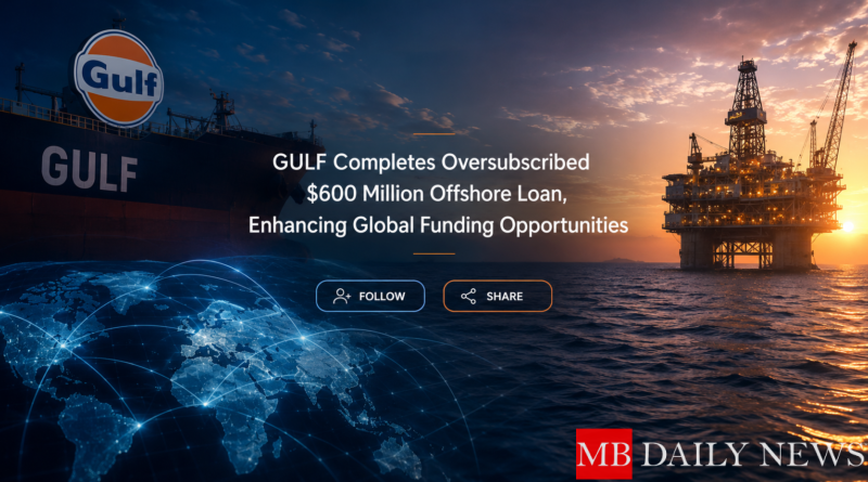 GULF Completes Oversubscribed $600 Million Offshore Loan, Enhancing Global Funding Opportunities