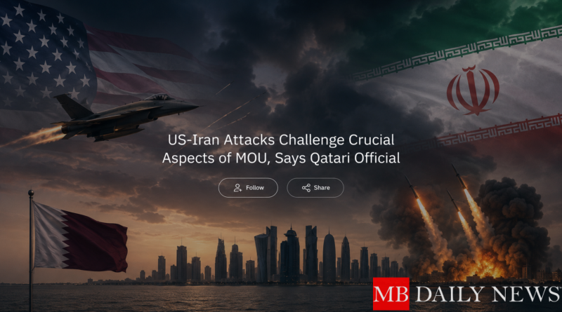 US-Iran Attacks Challenge Crucial Aspects of MOU, Says Qatari Official