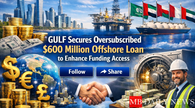 GULF Secures Oversubscribed $600 Million Offshore Loan to Enhance Funding Access