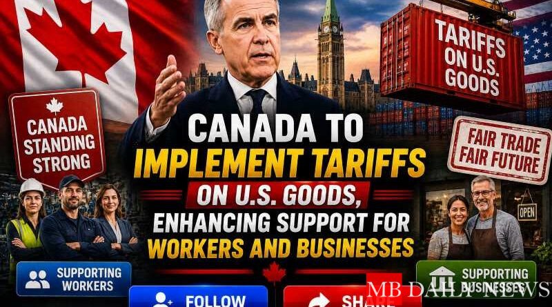 Canada to Implement Tariffs on U.S. Goods, Enhancing Support for Workers and Businesses