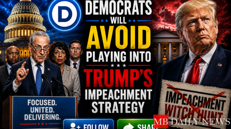 Democrats Will Avoid Playing Into Trump's Impeachment Strategy
