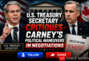 U.S. Treasury Secretary Critiques Carney's Political Maneuvers in Negotiations