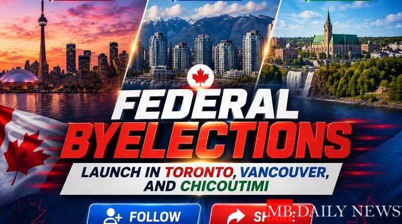 Federal Byelections Launch in Toronto, Vancouver, and Chicoutimi