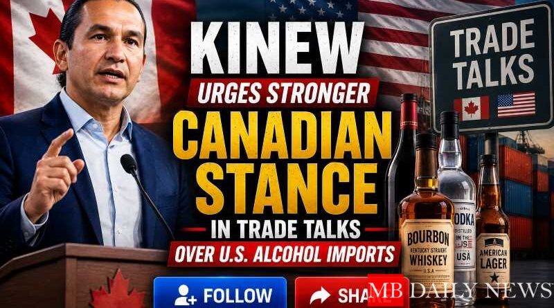 Kinew Urges Stronger Canadian Stance in Trade Talks Over U.S. Alcohol Imports