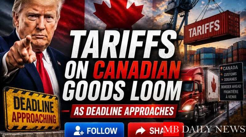 Tariffs on Canadian Goods Loom as Deadline Approaches