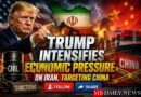 Trump Intensifies Economic Pressure on Iran, Targeting China