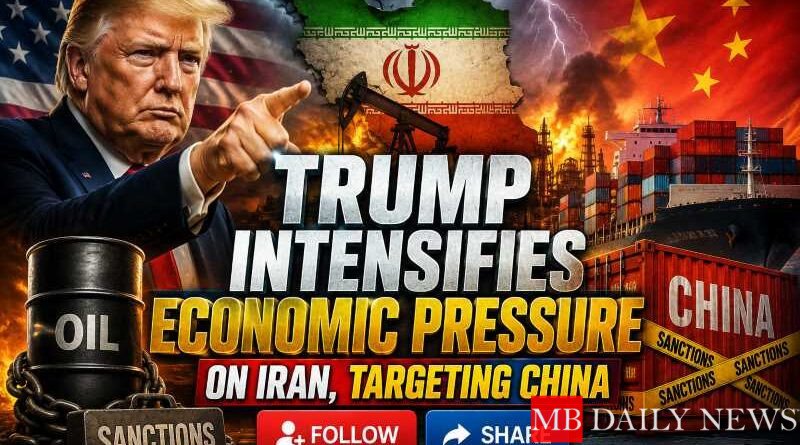 Trump Intensifies Economic Pressure on Iran, Targeting China